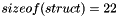 $ sizeof(struct) = 22 $